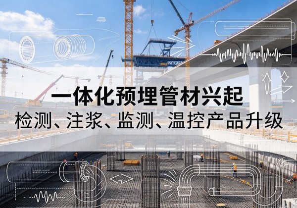 三河一体化管材产品兴起，声测注浆一体管、多功能预埋管应用增多